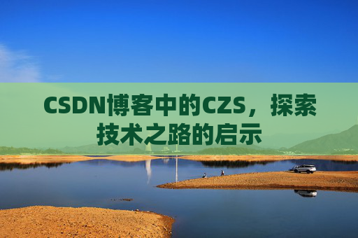CSDN博客中的CZS，探索技术之路的启示